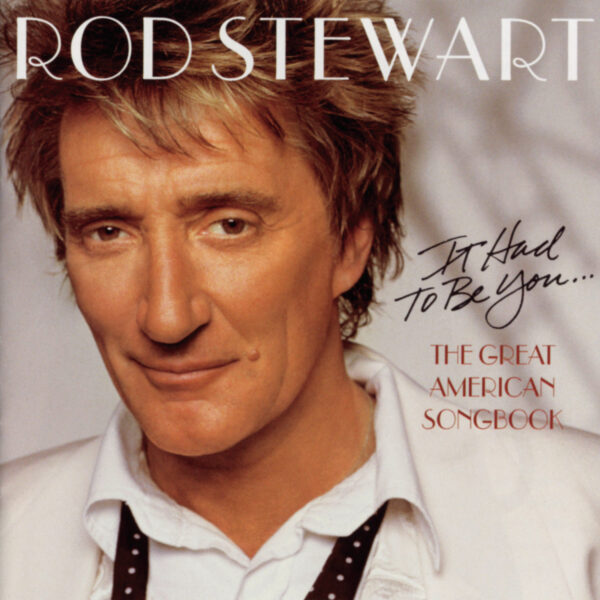 Rod Stewart - It Had To Be You : The Great American Songbook